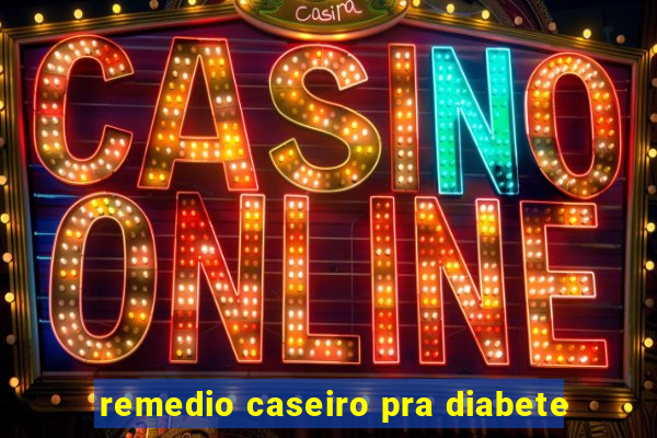 remedio caseiro pra diabete